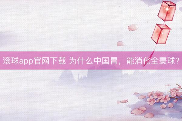 滚球app官网下载 为什么中国胃，能消化全寰球？