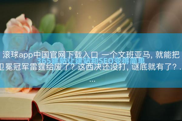 滚球app中国官网下载入口 一个文班亚马， 就能把卫冕冠军雷霆给废了? 这西决还没打， 谜底就有了? ...