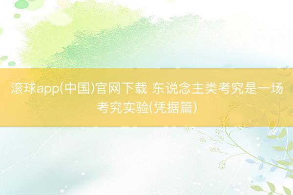 滚球app(中国)官网下载 东说念主类考究是一场考究实验(凭据篇)