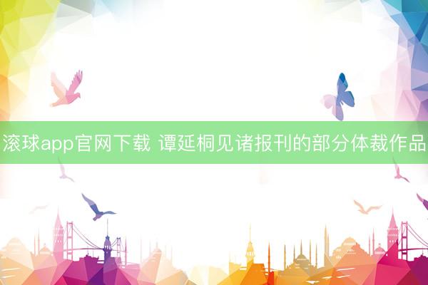 滚球app官网下载 谭延桐见诸报刊的部分体裁作品