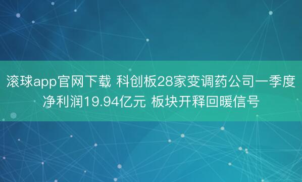 滚球app官网下载 科创板28家变调药公司一季度净利润19.94亿元 板块开释回暖信号