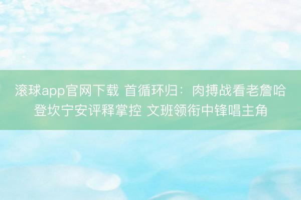 滚球app官网下载 首循环归：肉搏战看老詹哈登坎宁安评释掌控 文班领衔中锋唱主角