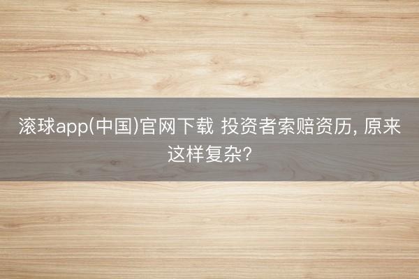 滚球app(中国)官网下载 投资者索赔资历, 原来这样复杂?