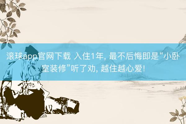 滚球app官网下载 入住1年， 最不后悔即是“小卧室装修”听了劝，<a href=